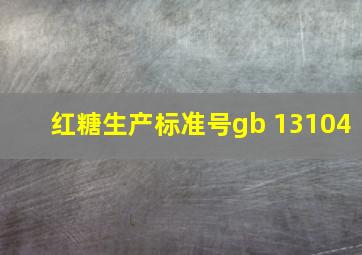 红糖生产标准号gb 13104